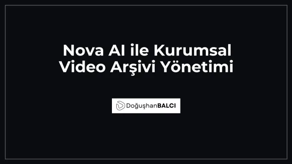 Nova AI ile Kurumsal Video Arşivi Yönetimi