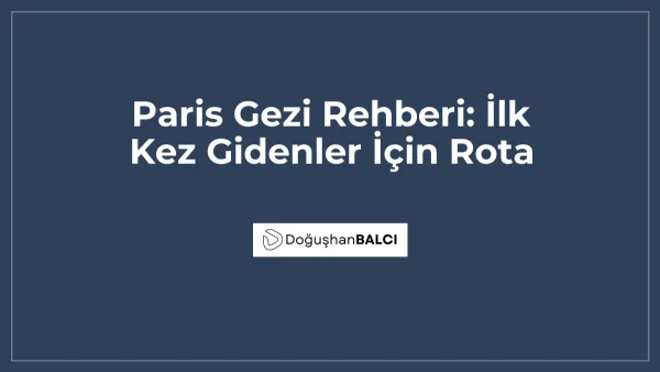 Paris Gezi Rehberi: İlk Kez Gidenler İçin Rota