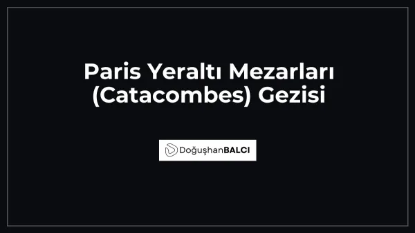 Paris Yeraltı Mezarları (Catacombes) Gezisi
