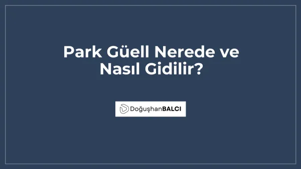 Park Güell Nerede ve Nasıl Gidilir?