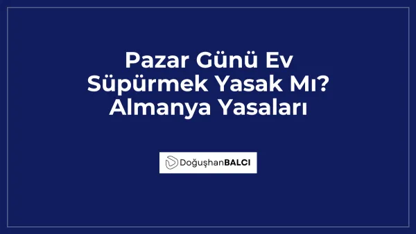 Pazar Günü Ev Süpürmek Yasak Mı? Almanya Yasaları