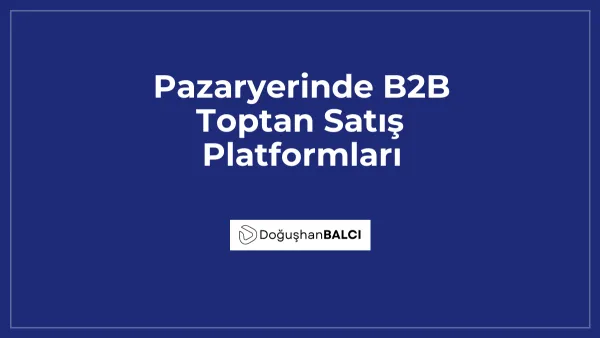 Pazaryerinde B2B Toptan Satış Platformları