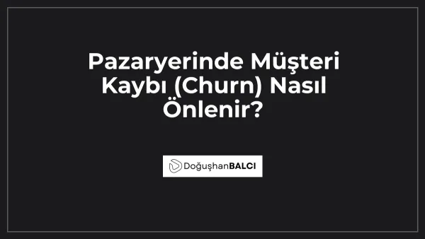 Pazaryerinde Müşteri Kaybı (Churn) Nasıl Önlenir?