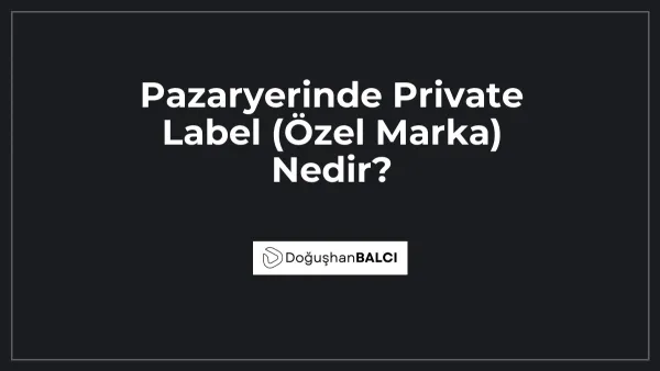 Pazaryerinde Private Label (Özel Marka) Nedir?