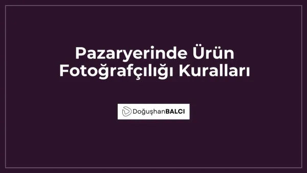 Pazaryerinde Ürün Fotoğrafçılığı Kuralları