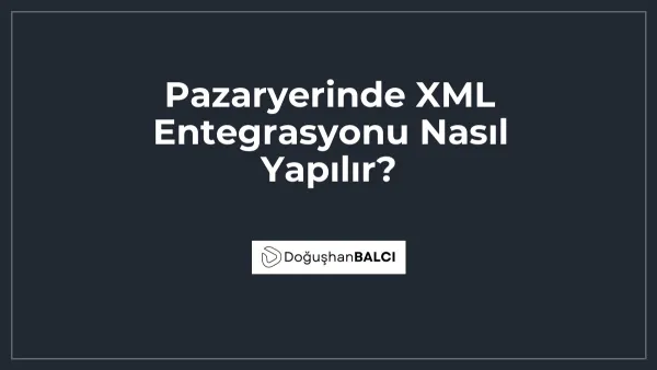 Pazaryerinde XML Entegrasyonu Nasıl Yapılır?