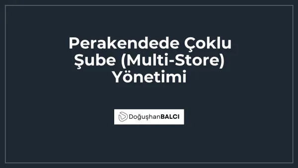 Perakendede Çoklu Şube (Multi-Store) Yönetimi