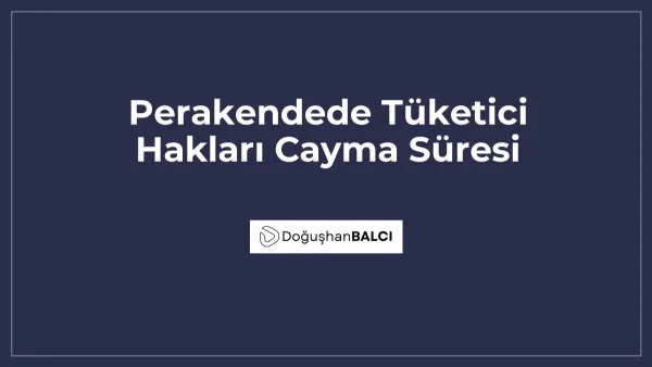 Perakendede Tüketici Hakları Cayma Süresi