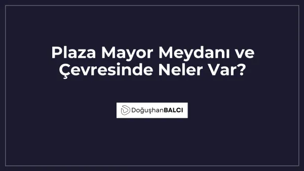 Plaza Mayor Meydanı ve Çevresinde Neler Var?