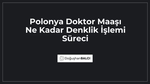 Polonya Doktor Maaşı Ne Kadar Denklik İşlemi Süreci
