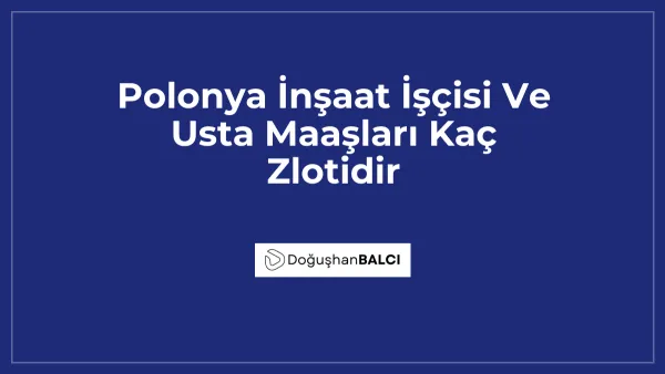 Polonya İnşaat İşçisi Ve Usta Maaşları Kaç Zlotidir