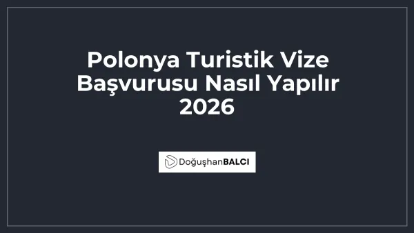 Polonya Turistik Vize Başvurusu Nasıl Yapılır 2026