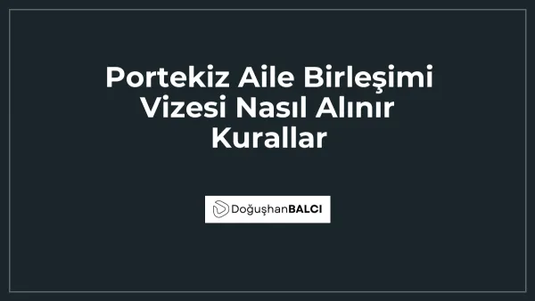Portekiz Aile Birleşimi Vizesi Nasıl Alınır Kurallar