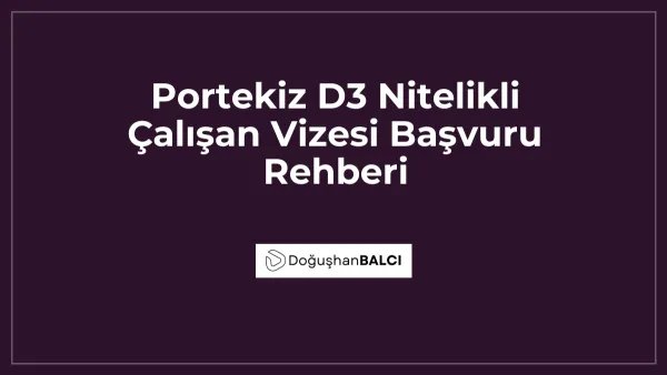 Portekiz D3 Nitelikli Çalışan Vizesi Başvuru Rehberi