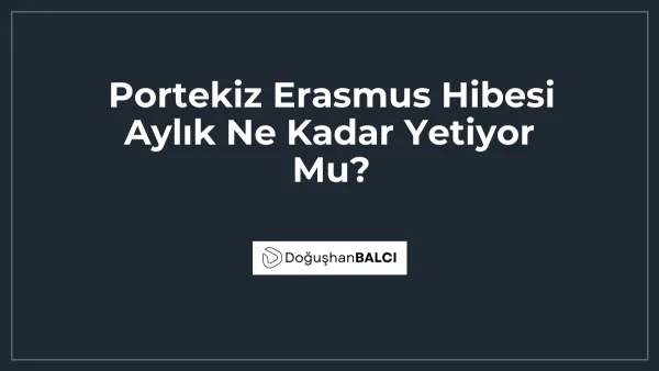 Portekiz Erasmus Hibesi Aylık Ne Kadar Yetiyor Mu?