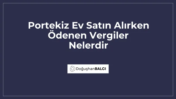 Portekiz Ev Satın Alırken Ödenen Vergiler Nelerdir