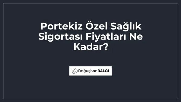 Portekiz Özel Sağlık Sigortası Fiyatları Ne Kadar?