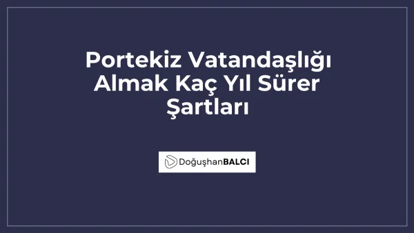 Portekiz Vatandaşlığı Almak Kaç Yıl Sürer Şartları
