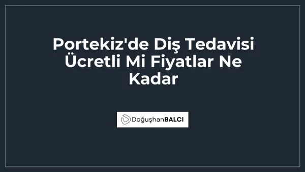 Portekiz'de Diş Tedavisi Ücretli Mi Fiyatlar Ne Kadar