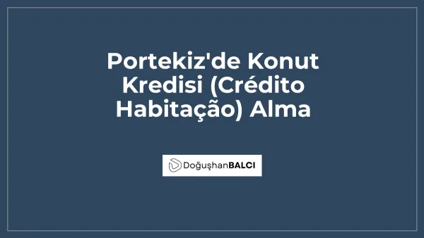 Portekiz'de Konut Kredisi (Crédito Habitação) Alma