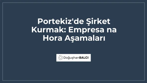 Portekiz'de Şirket Kurmak: Empresa na Hora Aşamaları