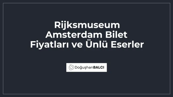 Rijksmuseum Amsterdam Bilet Fiyatları ve Ünlü Eserler