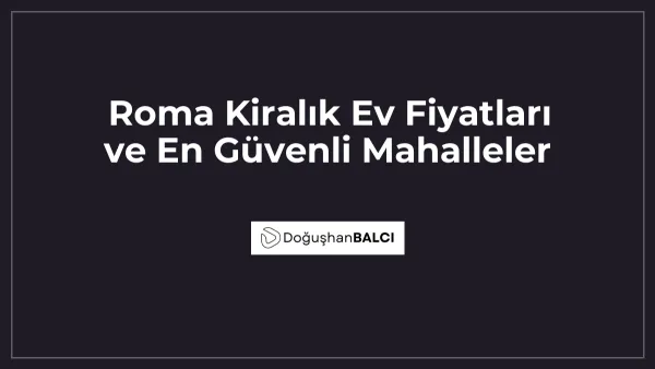 Roma Kiralık Ev Fiyatları ve En Güvenli Mahalleler
