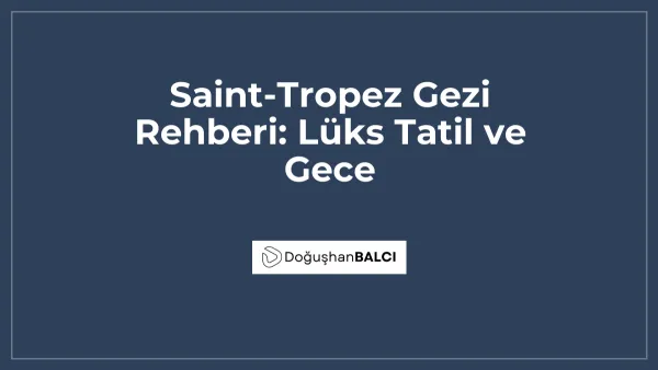Saint-Tropez Gezi Rehberi: Lüks Tatil ve Gece