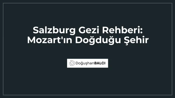 Salzburg Gezi Rehberi: Mozart'ın Doğduğu Şehir