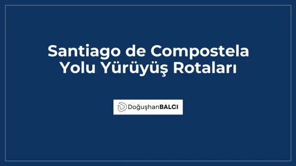 Santiago de Compostela Yolu Yürüyüş Rotaları