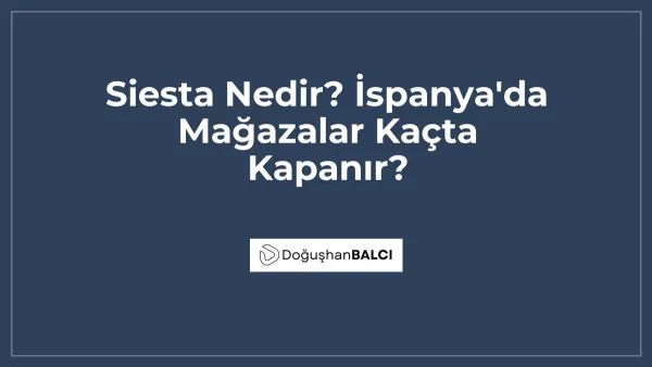 Siesta Nedir? İspanya'da Mağazalar Kaçta Kapanır?