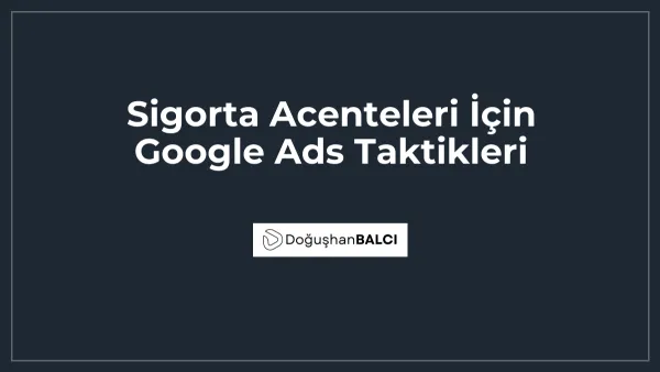 Sigorta Acenteleri İçin Google Ads Taktikleri