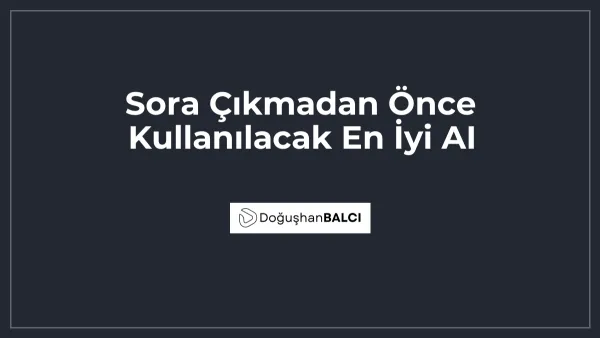 Sora Çıkmadan Önce Kullanılacak En İyi AI