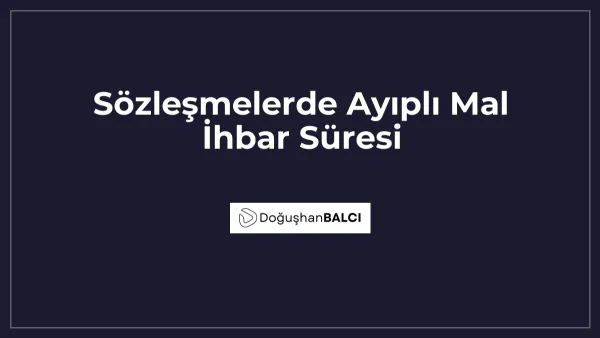 Sözleşmelerde Ayıplı Mal İhbar Süresi