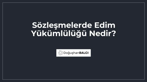 Sözleşmelerde Edim Yükümlülüğü Nedir?