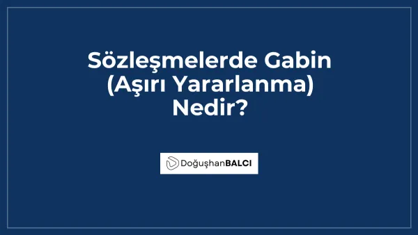 Sözleşmelerde Gabin (Aşırı Yararlanma) Nedir?