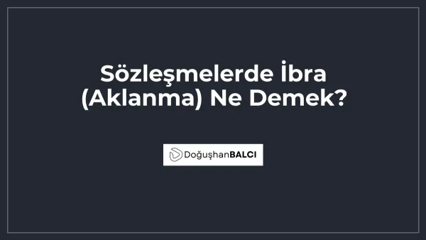 Sözleşmelerde İbra (Aklanma) Ne Demek?