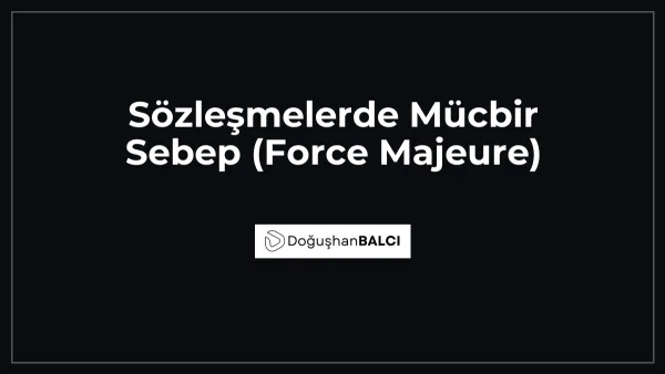 Sözleşmelerde Mücbir Sebep (Force Majeure)