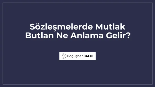 Sözleşmelerde Mutlak Butlan Ne Anlama Gelir?