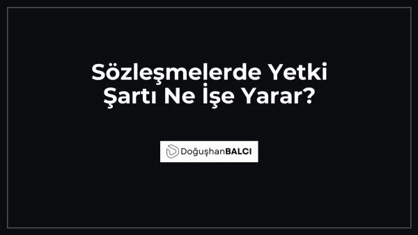 Sözleşmelerde Yetki Şartı Ne İşe Yarar?