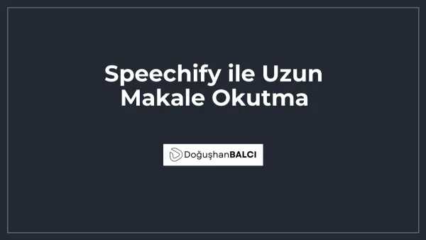 Speechify ile Uzun Makale Okutma