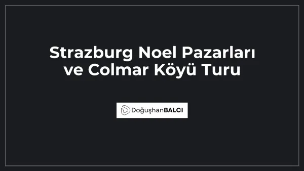 Strazburg Noel Pazarları ve Colmar Köyü Turu