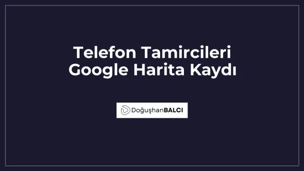Telefon Tamircileri Google Harita Kaydı