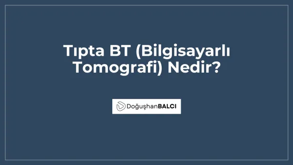 Tıpta BT (Bilgisayarlı Tomografi) Nedir?