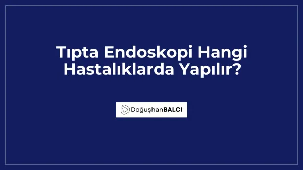 Tıpta Endoskopi Hangi Hastalıklarda Yapılır?