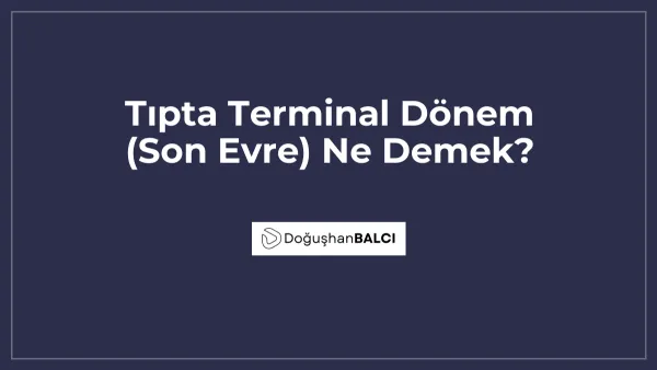 Tıpta Terminal Dönem (Son Evre) Ne Demek?