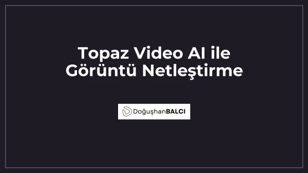Topaz Video AI ile Görüntü Netleştirme