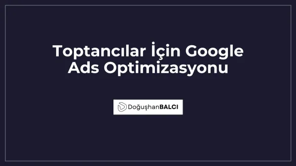 Toptancılar İçin Google Ads Optimizasyonu