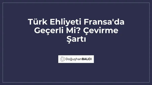 Türk Ehliyeti Fransa'da Geçerli Mi? Çevirme Şartı