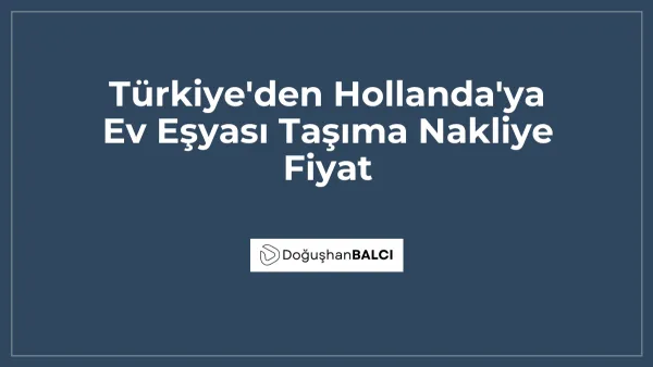 Türkiye'den Hollanda'ya Ev Eşyası Taşıma Nakliye Fiyat